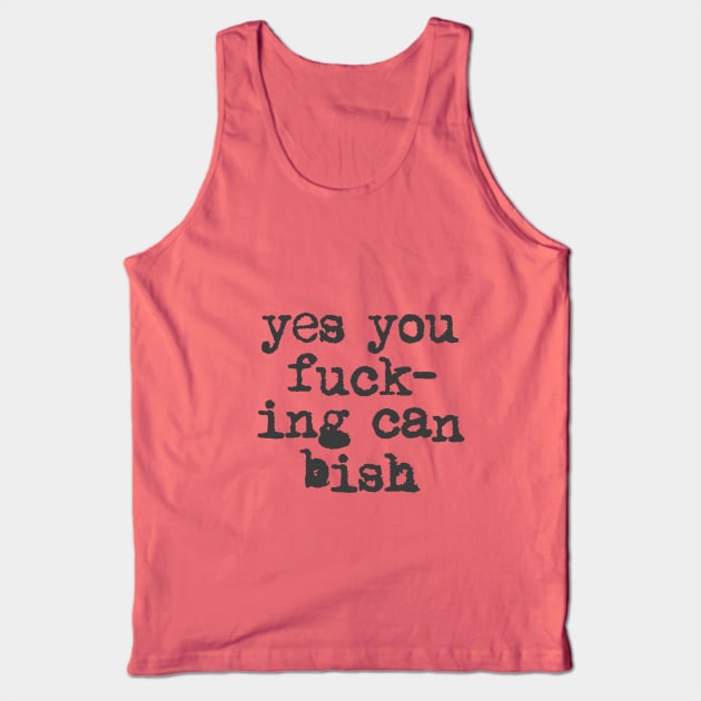 Yes You Fucking Can Bish Tank Top by MotivatedType